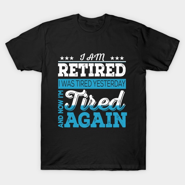 I Am Retired. I Was Tired Yesterday And Now I'm Tired Again T-Shirt by VintageArtwork